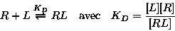 \begin{displaymath}R + L \stackrel{K_D}{\rightleftharpoons} RL\quad \text{avec} \quad
K_D=\frac{[L][R]}{[RL]}
\end{displaymath}
