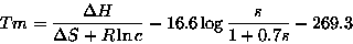 \begin{displaymath}Tm = \frac{\Delta H}{\Delta S + R\ln c} - 16.6\log
\frac{s}{1+0.7s} - 269.3
\end{displaymath}